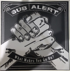 Sub Alert, What Makes You Go On? -7"