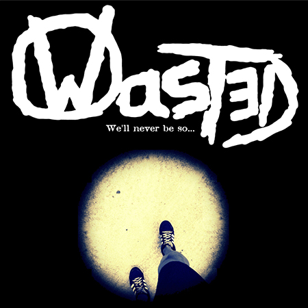 Wasted, We'll never be so..- 7"